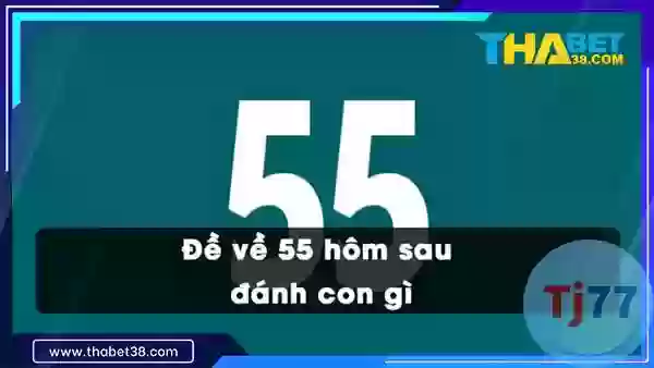 Đề Về 55 Hôm Sau Đánh Con Gì